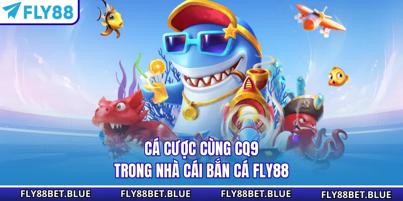 Cá cược cùng CQ9 trong nhà cái bắn cá Fly88